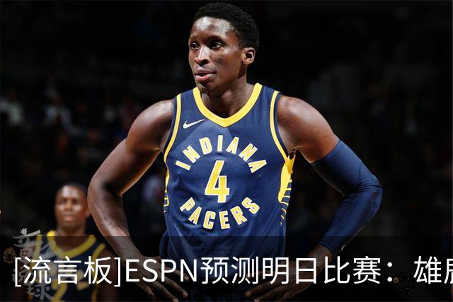 [流言板]ESPN预测明日比赛：雄鹿胜率12.8%，76人胜率87.2%